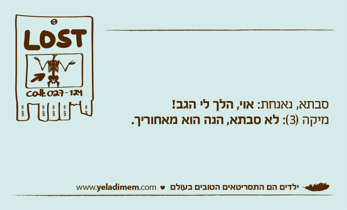 סבתא, נאנחת: אוי, הלך לי הגב! מיקה (3): לא סבתא, הנה הוא מאחוריך.