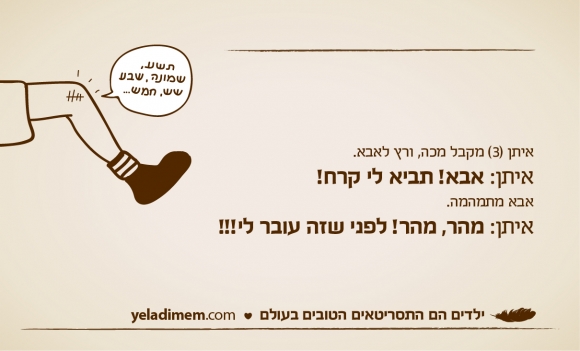 איתן (3) מקבל מכה, ורץ לאבא. איתן: אבא! תביא לי קרח! אבא מתמהמה. איתן: מהר, מהר! לפני שזה עובר לי!!!