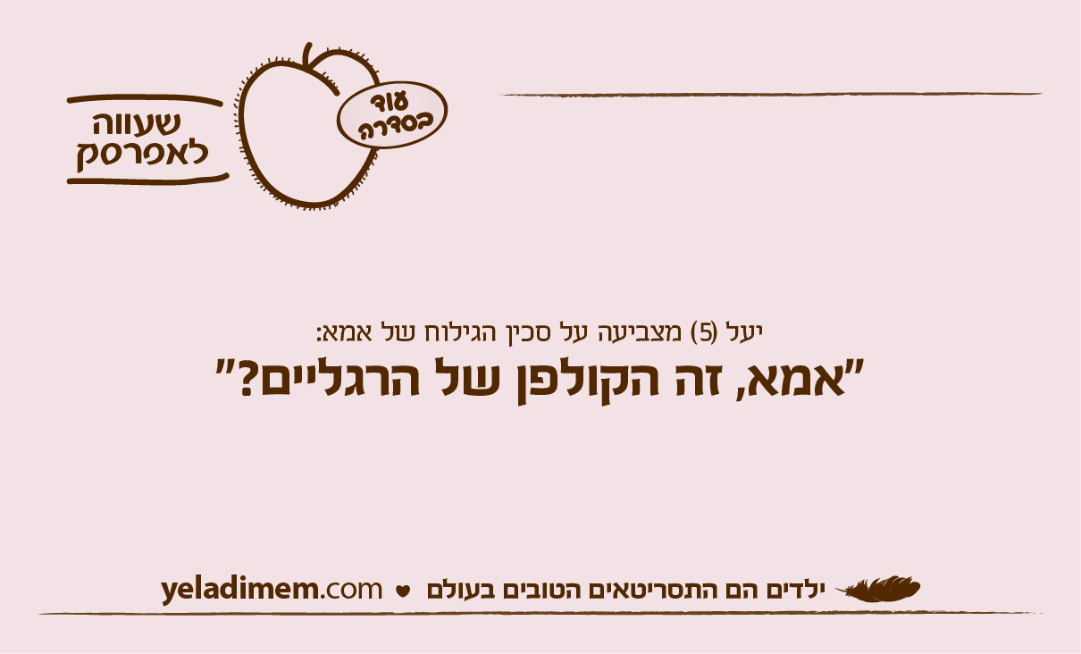 יעל (5) מצביעה על סכין הגילוח של אמא: ״אמא, זה הקולפן של הרגליים? ״
