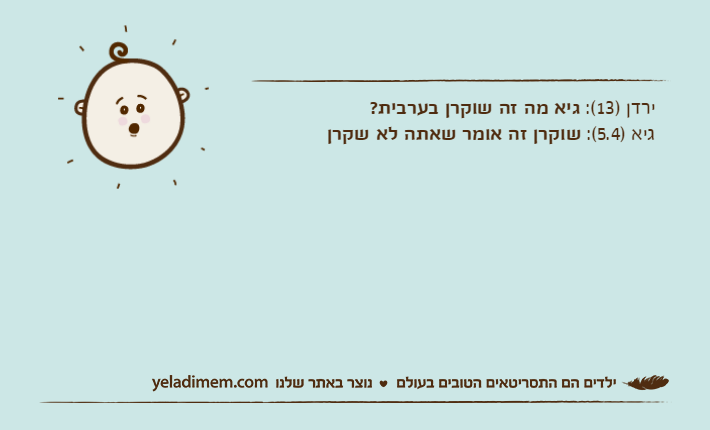 ירדן )13(: גיא מה זה שוקרן בערבית?גיא )5.4(: שוקרן זה אומר שאתה לא שקרן