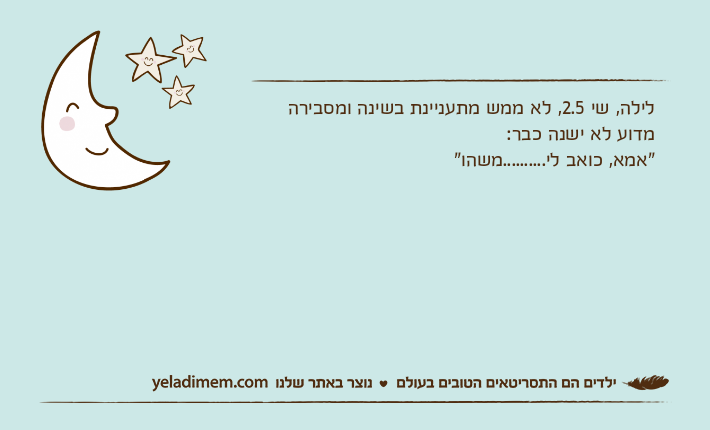 לילה, שי 2.5, לא ממש מתעניינת בשינה ומסבירה מדוע לא ישנה כבר:"אמא, כואב לי..........משהו"