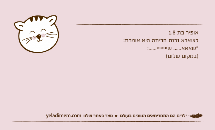 אופיר בת 1.8כשאבא נכנס הביתה היא אומרת:"שאאא...... שיייייייי......:)במקום שלום(