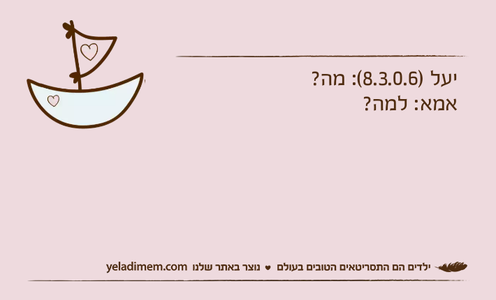יעל )8.3.0.6(: מה?אמא: למה?