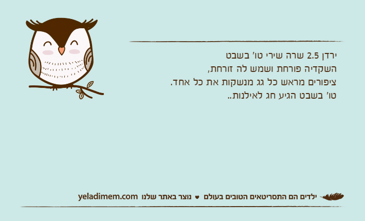ירדן 2.5 שרה שירי טו' בשבטהשקדיה פורחת ושמש לה זורחת,ציפורים מראש כל גג מנשקות את כל אחד.טו' בשבט הגיע חג לאילנות..