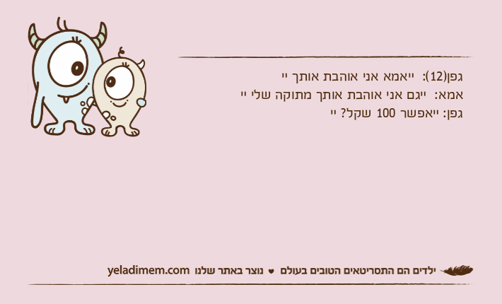 גפן)12(:  ײאמא אני אוהבת אותך ײאמא:  ײגם אני אוהבת אותך מתוקה שלי ײגפן: ײאפשר 100 שקל? ײ