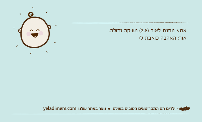 אמא נותנת לאור )2.8( נשיקה גדולה.אור: האהבה כואבת לי