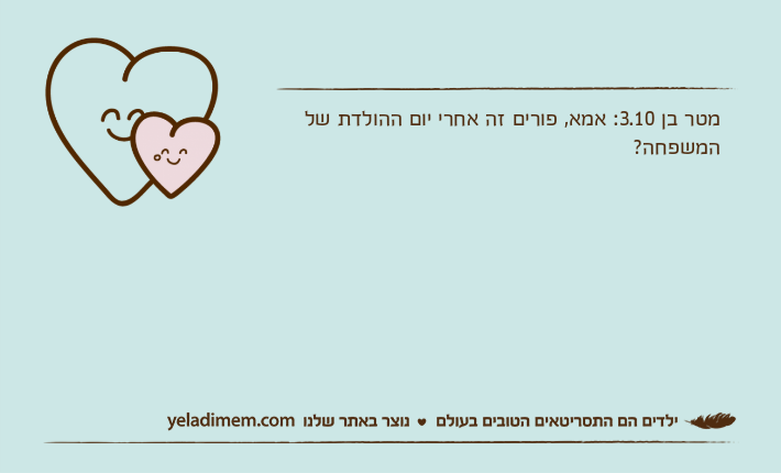 מטר בן 3.10: אמא, פורים זה אחרי יום ההולדת של המשפחה?