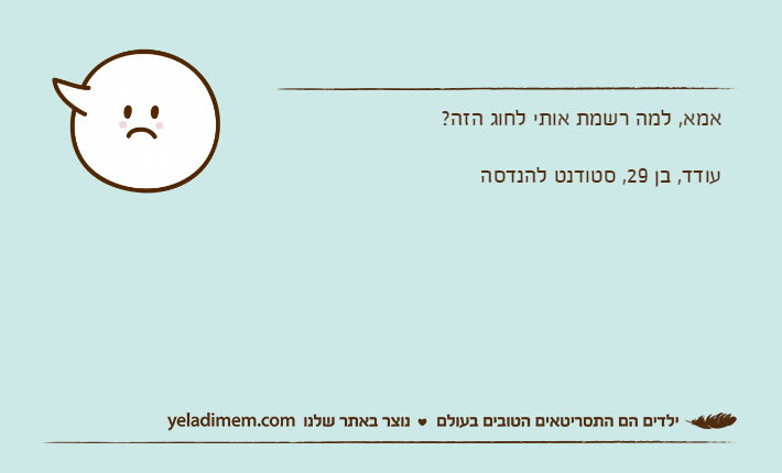 אמא, למה רשמת אותי לחוג הזה?עודד, בן 29, סטודנט להנדסה