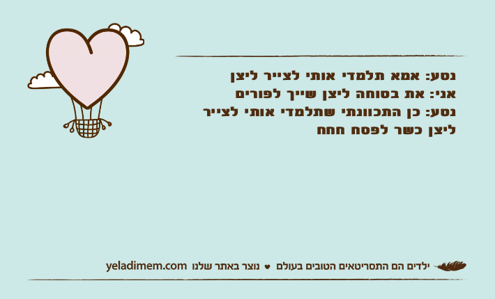 נטע: אמא תלמדי אותי לצייר ליצן אני: את בטוחה ליצן שייך לפוריםנטע: כן התכוונתי שתלמדי אותי לצייר ליצן כשר לפסח חחח