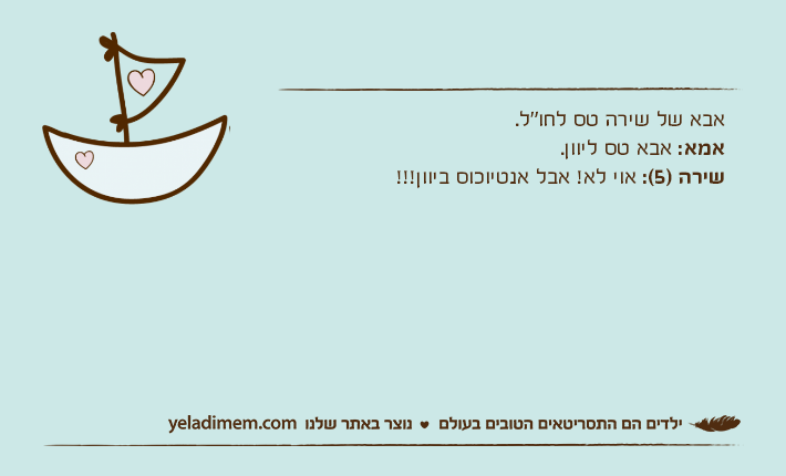 אבא של שירה טס לחו"ל.אמא: אבא טס ליוון.שירה )5(: אוי לא! אבל אנטיוכוס ביוון!!!