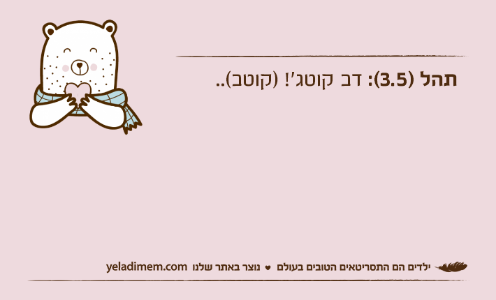 תהל )3.5(: דב קוטג'! )קוטב(..