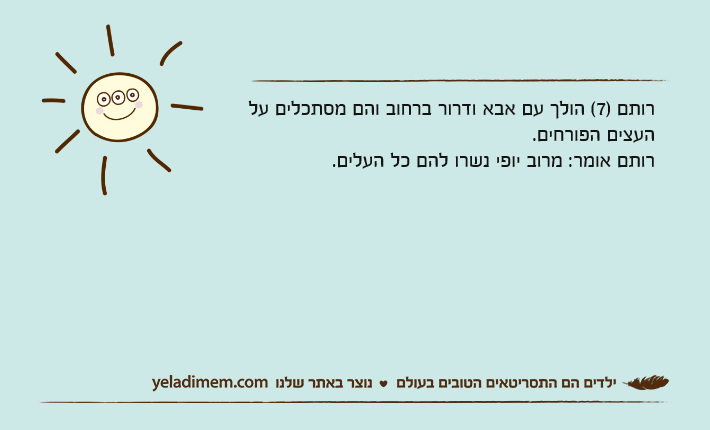 רותם )7(&nbsp;הולך עם אבא ודרור ברחוב והם מסתכלים על העצים הפורחים. רותם אומר: מרוב יופי נשרו&nbsp;להם כל העלים.