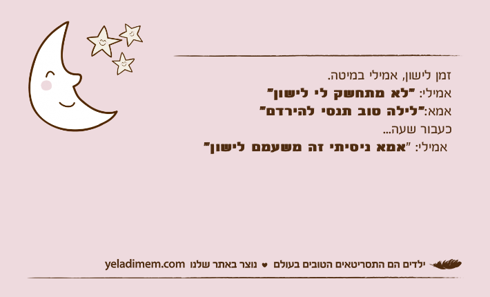 זמן לישון, אמילי במיטה.אמילי: "לא מתחשק לי לישון"אמא:"לילה טוב תנסי להירדם"כעבור שעה...  אמילי: "אמא ניסיתי זה משעמם לישון"