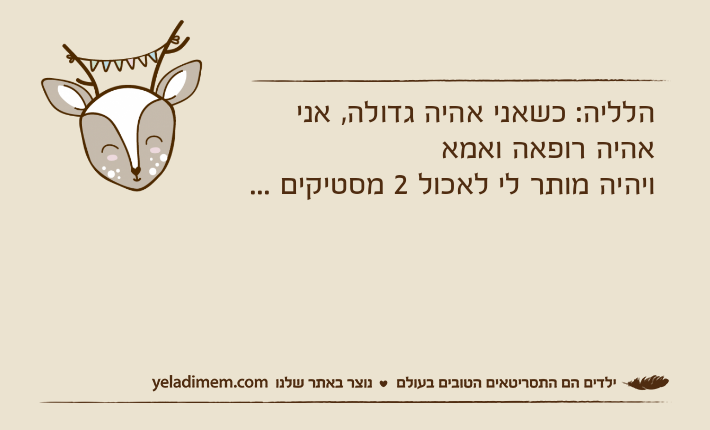 הלליה: כשאני אהיה גדולה, אני אהיה רופאה ואמאויהיה מותר לי לאכול 2 מסטיקים ...