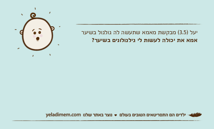 יעל )3.5( מבקשת מאמא שתעשה לה גולגול בשיעראמא את יכולה לעשות לי גילגולונים בשיער?