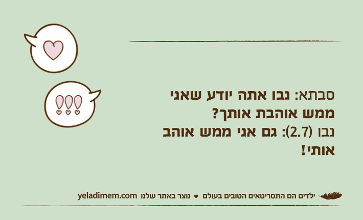 סבתא: נבו אתה יודע שאני ממש אוהבת אותך?נבו )2.7(: גם אני ממש אוהב אותי!