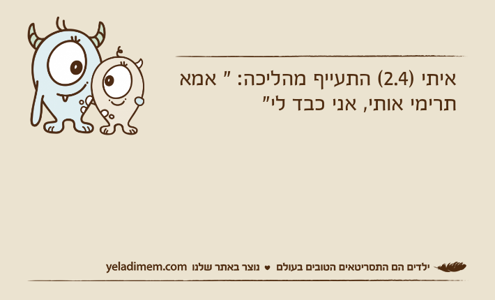 איתי )2.4( התעייף מהליכה: " אמא תרימי אותי, אני כבד לי"