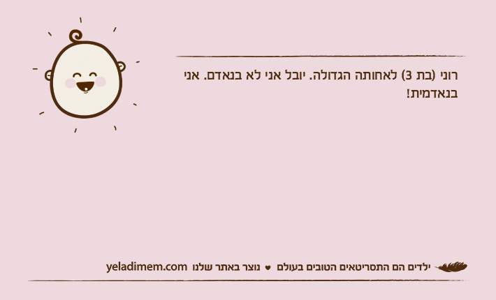 רוני )בת 3( לאחותה הגדולה. יובל אני לא בנאדם. אני בנאדמית!