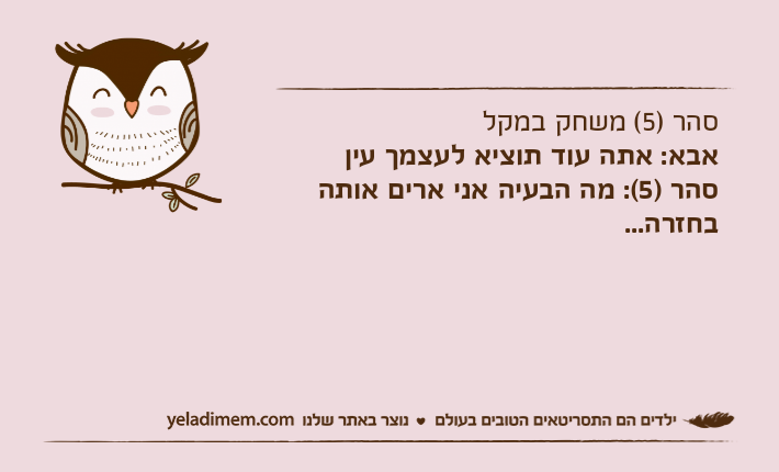 סהר )5( משחק במקלאבא: אתה עוד תוציא לעצמך עיןסהר )5(: מה הבעיה אני ארים אותה בחזרה...