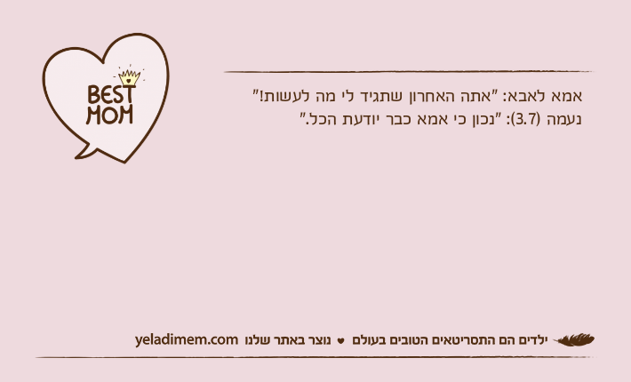 אמא לאבא: "אתה האחרון שתגיד לי מה לעשות!"נעמה )3.7(: "נכון כי אמא כבר יודעת הכל."