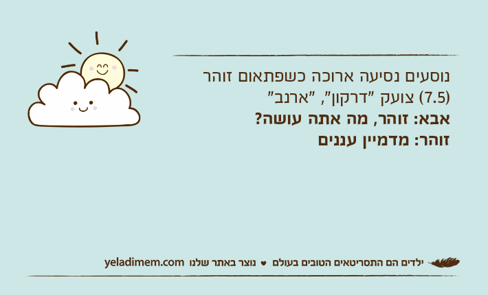 נוסעים נסיעה ארוכה כשפתאום זוהר )7.5( צועק "דרקון", "ארנב"אבא: זוהר, מה אתה עושה?זוהר: מדמיין עננים