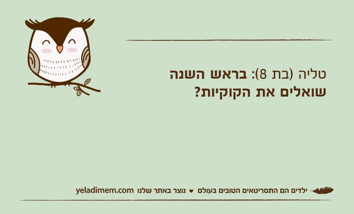 טליה )בת 8(: בראש השנה שואלים את הקוקיות?