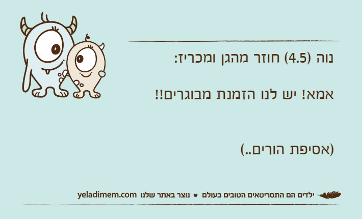 נוה )4.5( חוזר מהגן ומכריז:אמא! יש לנו הזמנת מבוגרים!! )אסיפת הורים..(