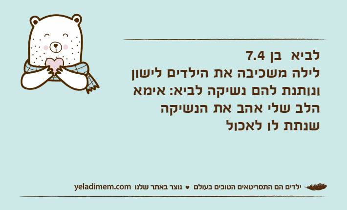 לביא  בן 7.4 לילה משכיבה את הילדים לישון ונותנת להם נשיקה לביא: אימא הלב שלי אהב את הנשיקה שנתת לו לאכול