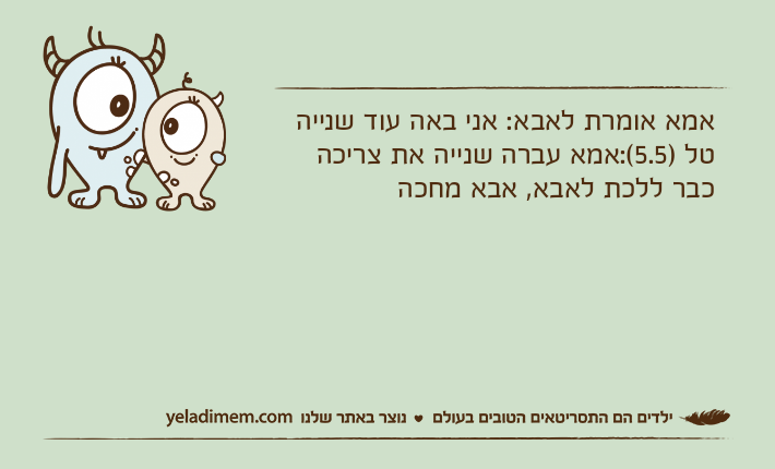 אמא אומרת לאבא: אני באה עוד שנייהטל )5.5(:אמא עברה שנייה את צריכה כבר ללכת לאבא, אבא מחכה