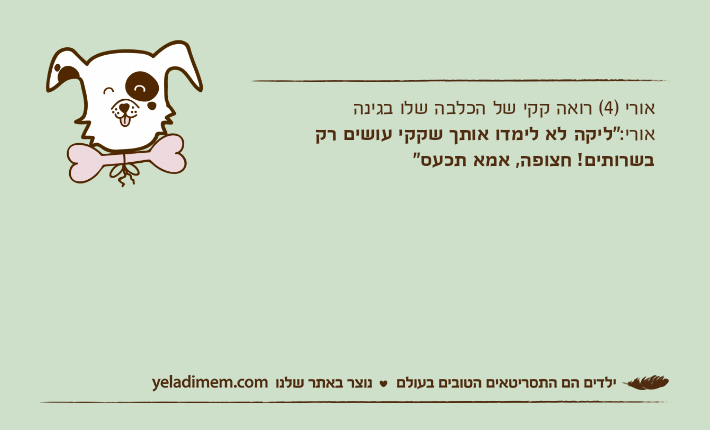 אורי )4( רואה קקי של הכלבה שלו בגינהאורי:"ליקה לא לימדו אותך שקקי עושים רק בשרותים! חצופה, אמא תכעס"
