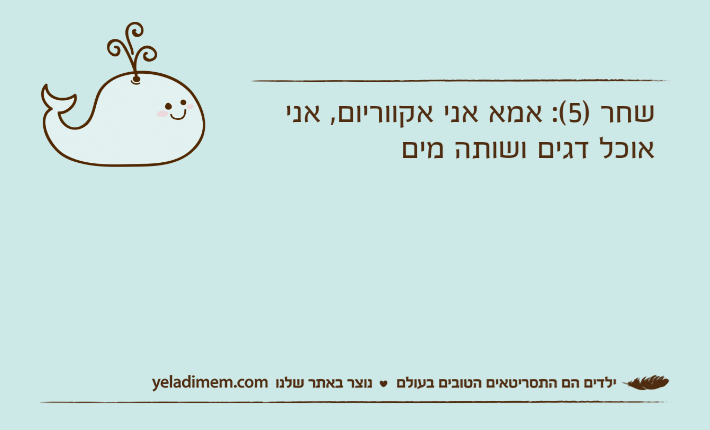 שחר )5(: אמא אני אקווריום, אני אוכל דגים ושותה מים
