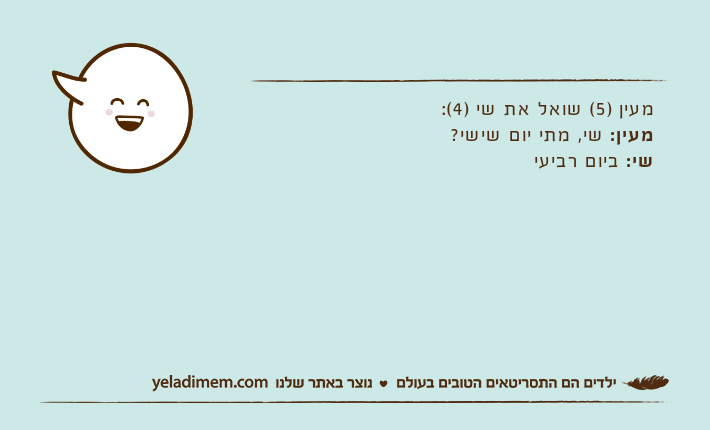 מעין )5( שואל את שי )4(:מעין: שי, מתי יום שישי?שי: ביום רביעי