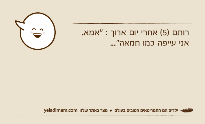 רותם )5( אחרי יום ארוך : "אמא. אני עייפה כמו חמאה"...