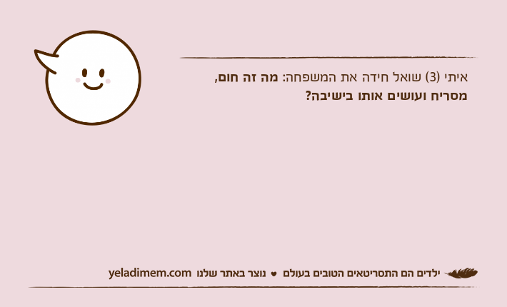 איתי )3( שואל חידה את המשפחה: מה זה חום, מסריח ועושים אותו בישיבה?