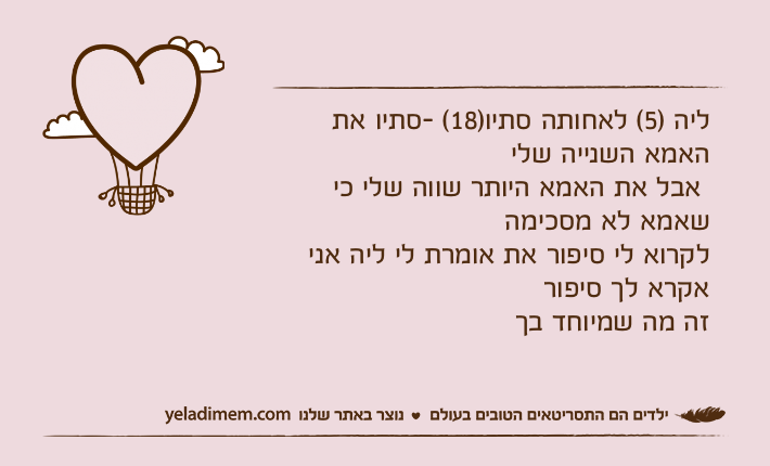 ליה )5( לאחותה סתיו)18( -סתיו את האמא השנייה שלי אבל את האמא היותר שווה שלי כי שאמא לא מסכימה לקרוא לי סיפור את אומרת לי ליה אני אקרא לך סיפורזה מה שמיוחד בך