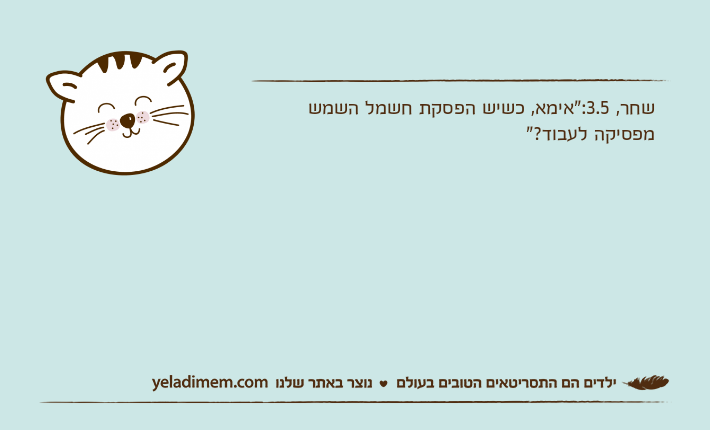 שחר, 3.5:"אימא, כשיש הפסקת חשמל השמש מפסיקה לעבוד?"