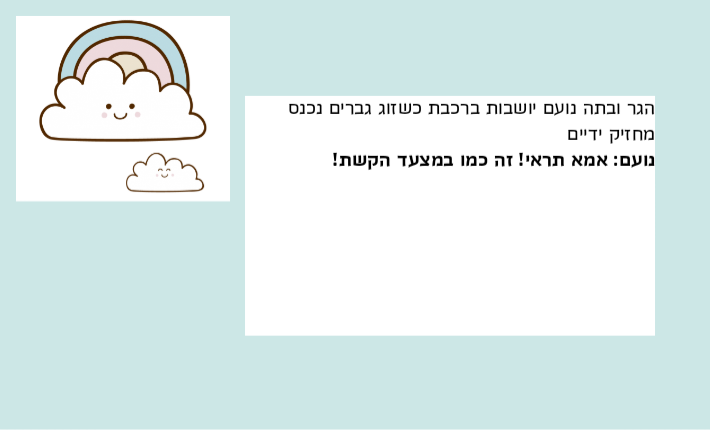 הגר ובתה נועם יושבות ברכבת כשזוג גברים נכנס מחזיק ידייםנועם: אמא תראי! זה כמו במצעד הקשת!
