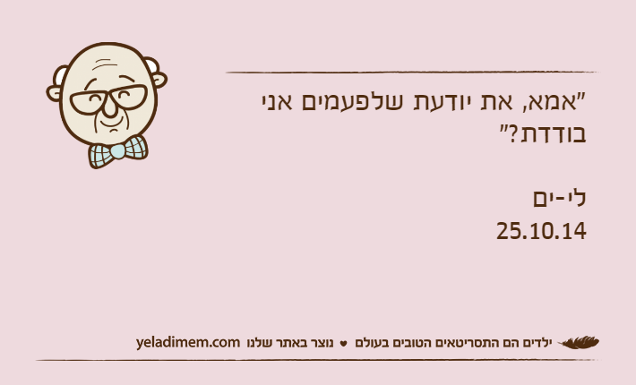 "אמא, את יודעת שלפעמים אני בודדת?"לי-ים25.10.14