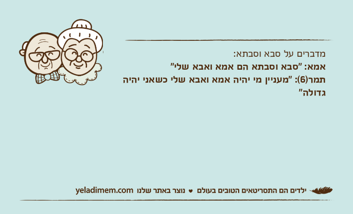 מדברים על סבא וסבתא:אמא: "סבא וסבתא הם אמא ואבא שלי"תמר)6(: "מעניין מי יהיה אמא ואבא שלי כשאני יהיה גדולה"