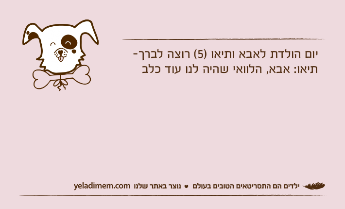 יום הולדת לאבא ותיאו )5( רוצה לברך-תיאו: אבא, הלוואי שהיה לנו עוד כלב