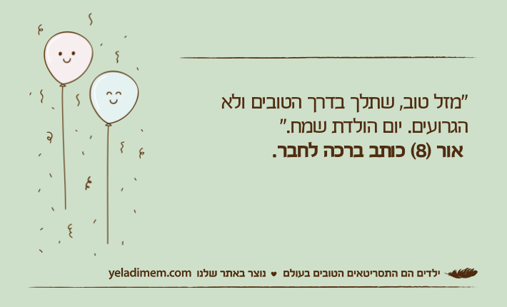 "מזל טוב, שתלך בדרך הטובים ולא הגרועים. יום הולדת שמח."&nbsp;אור )8( כותב ברכה לחבר.