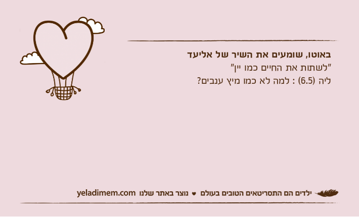 באוטו, שומעים את השיר של אליעד "לשתות את החיים כמו יין" ליה )6.5( : למה לא כמו מיץ ענבים?