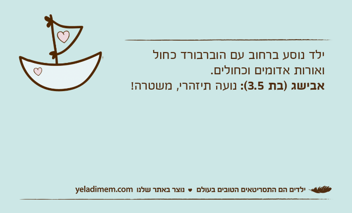 ילד נוסע ברחוב עם הוברבורד כחול ואורות אדומים וכחולים.אבישג )בת 3.5(: נועה תיזהרי, משטרה!