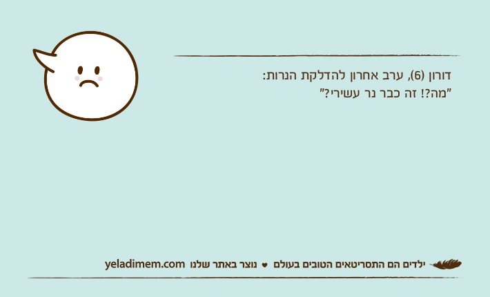 דורון )6(, ערב אחרון להדלקת הנרות:"מה?! זה כבר נר עשירי?"