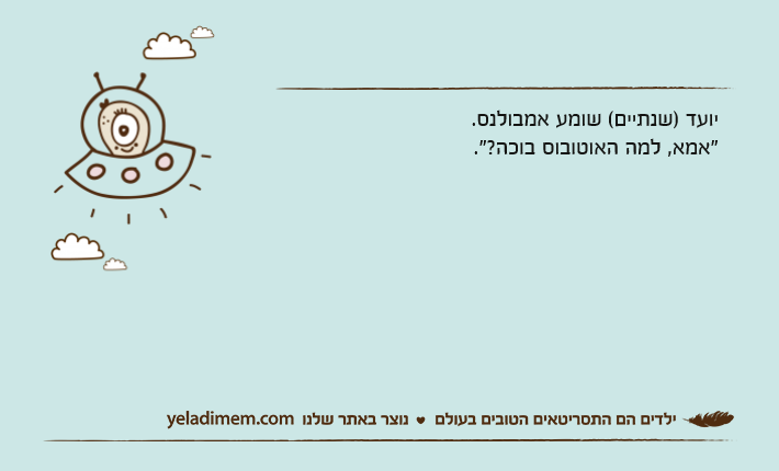 יועד )שנתיים( שומע אמבולנס."אמא, למה האוטובוס בוכה?".