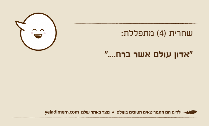 שחרית )4( מתפללת:"אדון עולם אשר ברח...."