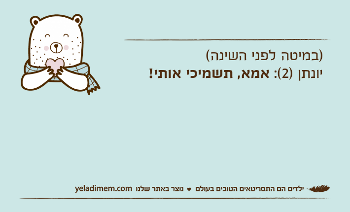 )במיטה לפני השינה( יונתן )2(: אמא, תשמיכי אותי!