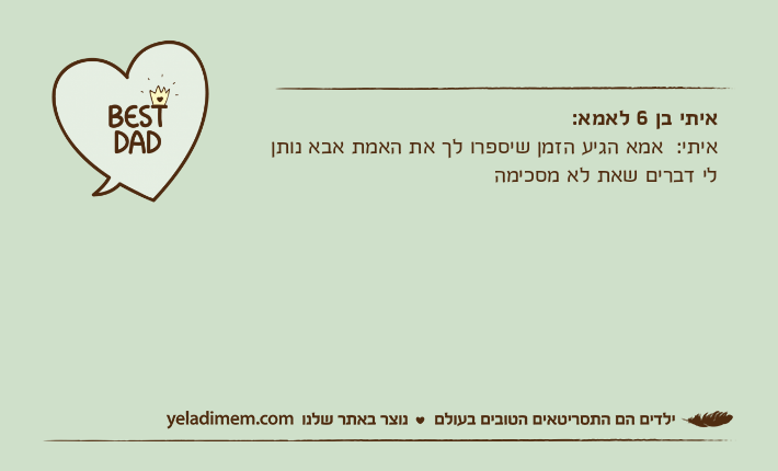 איתי בן 6 לאמא: איתי:  אמא הגיע הזמן שיספרו לך את האמת אבא נותן לי דברים שאת לא מסכימה