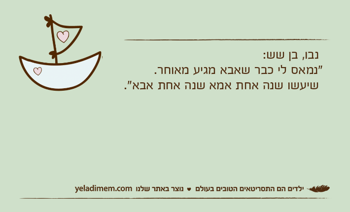 נבו, בן שש:"נמאס לי כבר שאבא מגיע מאוחר. שיעשו שנה אחת אמא שנה אחת אבא".