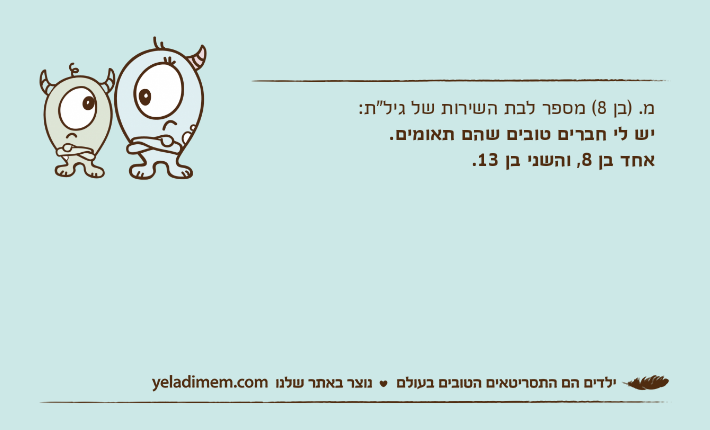 מ. )בן 8( מספר לבת השירות של גיל"ת: יש לי חברים טובים שהם תאומים. אחד בן 8, והשני בן 13.